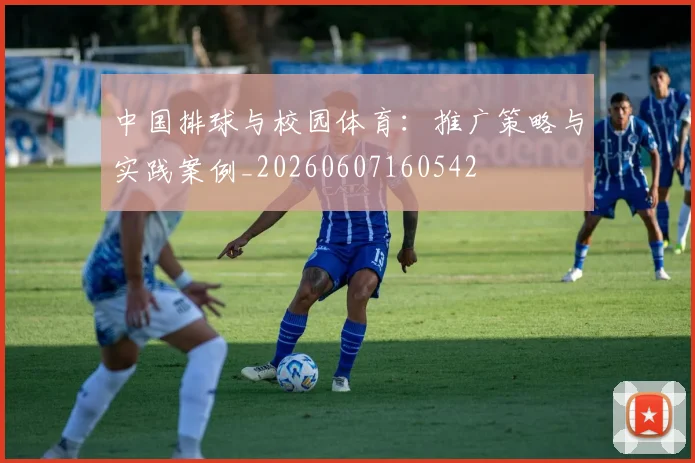 中国排球与校园体育:推广策略与实践案例_20260607160542