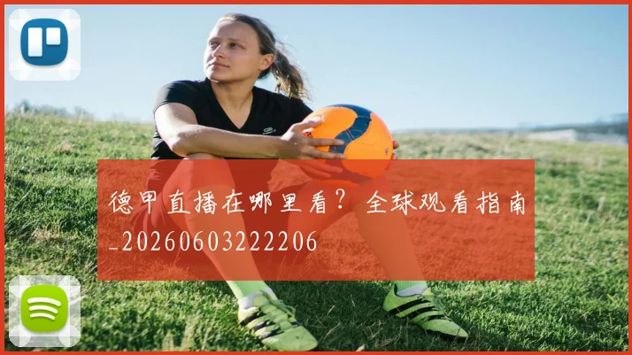 德甲直播在哪里看?全球观看指南_20260603222206